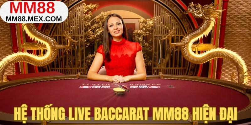 Hệ thống live Baccarat MM88 hiện đại