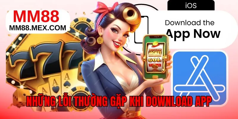 Các lỗi thường gặp khi download ứng dụng MM88