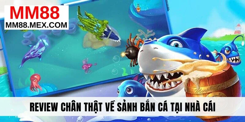 Review chân thật về sảnh bắn cá tại nhà cái